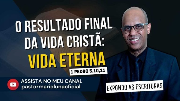 O Resultado Final da Vida Cristã - Vida Eterna - 1 Pedro 5.10-11_