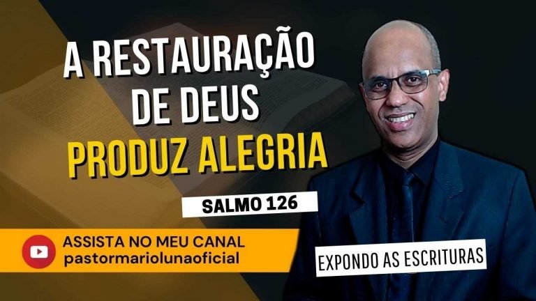 A Restauração de Deus produz alegria - Salmo 126 - Expondo as Escrituras