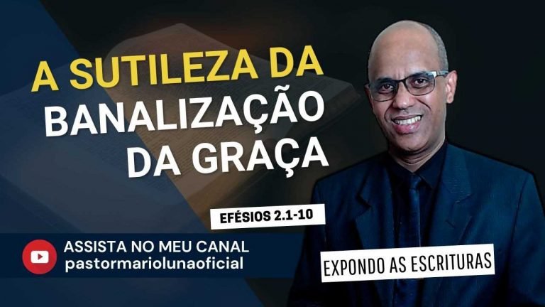 A Sutileza da Banalização da Graça - Efésios 2.1-10 - Expondo as Escrituras