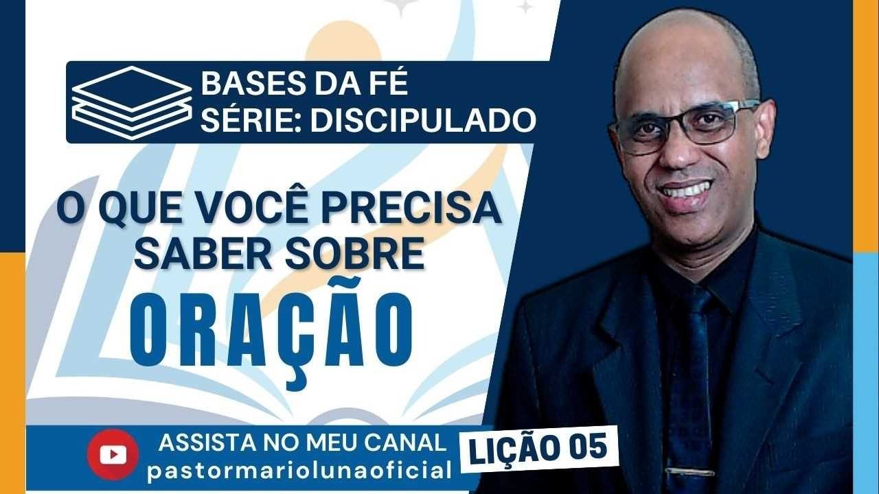 Bases da Fé - Discipulado - O que você precisa saber sobre oração - Lição 05