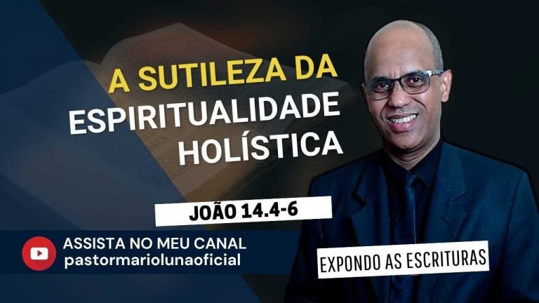 A Sutileza da Espiritualidade Holística - João 14.4-6 - Expondo as Escrituras