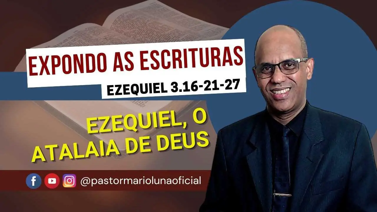 Ezequiel o Atalaia de Deus Ezequiel 3.16 2127 Expondo as Escrituras