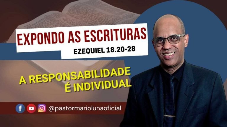 A Responsabilidade é Individual - Ezequiel 18.20-28 - Expondo as Escrituras