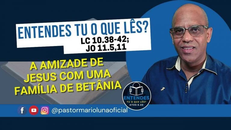 A Amizade de Jesus com uma Família de Betânia - Entendes tu o que Lês?