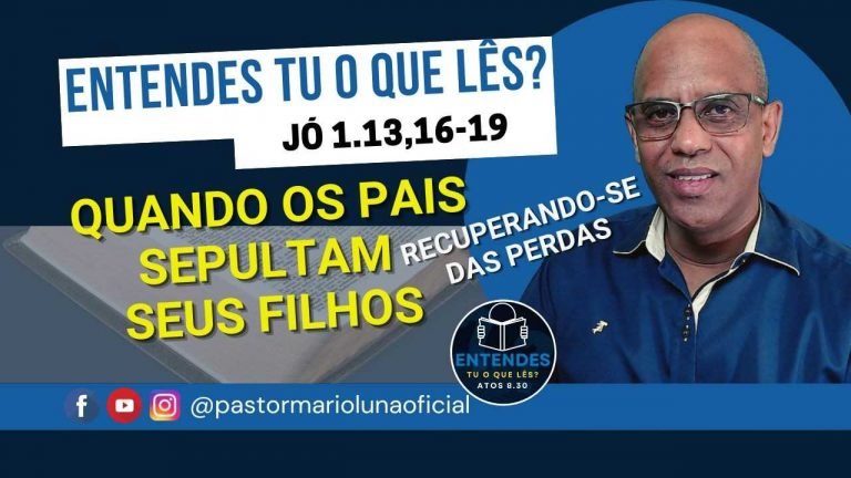 Quando os Pais Sepultam seus Filhos - Entendes tu o que Lês?