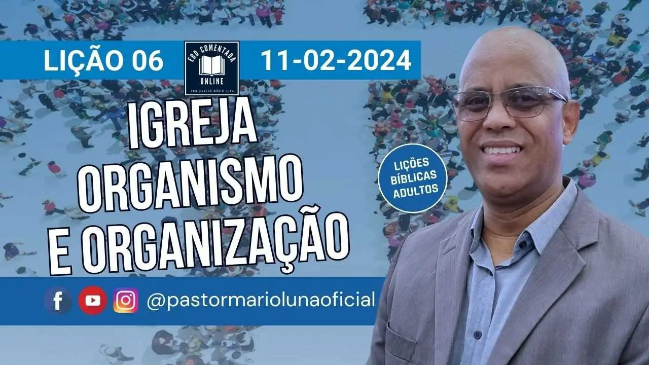 Lição 6 [Adultos] - Igreja - Organismo e Organização - EBD - CPAD - Pastor Mário Luna