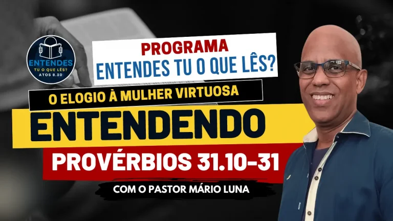 Entendendo Provérbios 31.10-31 - O Elogio à Mulher Virtuosa