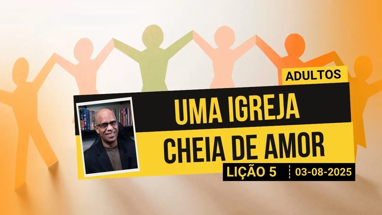 Uma Igreja Cheia de Amor - Lição 5 EBD 3º Tri 2025