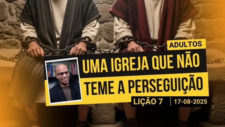 Uma Igreja que não Teme a Perseguição - Lição 7 EBD 3º Tri 2025