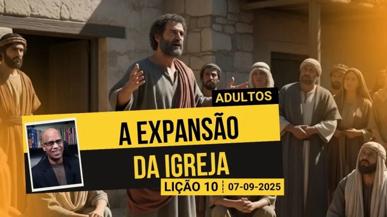 A Expansão da Igreja - Lição 10 EBD 3º Tri 2025